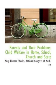 Parents and Their Problems: Child Welfare in Home, School, Church and State