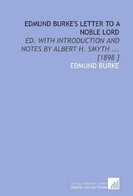 Edmund Burke's Letter to a Noble Lord: Ed. With Introduction and Notes by Albert H. Smyth ... [1898 ]
