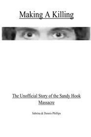 Making a Killing: The Unofficial Story of the Sandy Hook Massacre