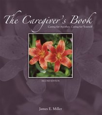 The Caregiver's Book: Caring for Another, Caring for Yourself