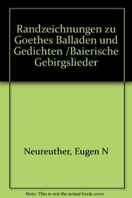 Randzeichnungen zu Goethes Balladen und Romanzen ; Baierische Gebirgslieder (German Edition)