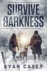 Survive the Darkness: A Post Apocalyptic EMP Survival Thriller