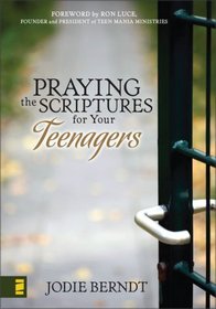 Praying the Scriptures for Your Teenager: Discover How to Pray God's Will for Their Lives