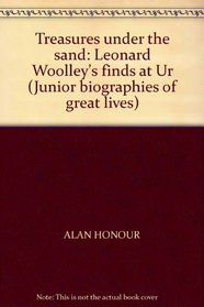 TREASURES UNDER THE SAND: LEONARD WOOLLEY\'S FINDS AT UR (JUNIOR BIOGRAPHIES OF GREAT LIVES)