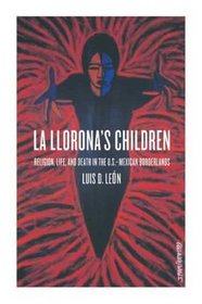 La Llorona's Children : Religion, Life, and Death in the U.S.-Mexican Borderlands