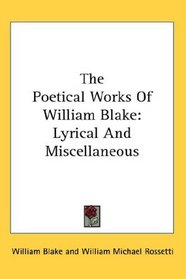 The Poetical Works Of William Blake: Lyrical And Miscellaneous