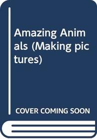 Amazing Animals (Making Pictures)