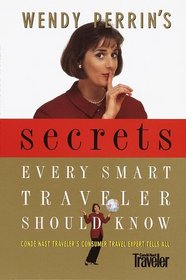 Wendy Perrin's Secrets Every Smart Traveler Should Know, 1st Edition (Wendy Perrin's Secrets Every Smart Traveler Should Know)