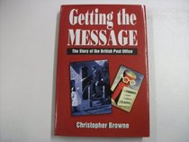 Getting the Message: The Story of the British Post Office (General History)