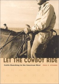 Let the Cowboy Ride : Cattle Ranching in the American West (Creating the North American Landscape)