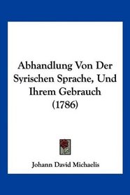 Abhandlung Von Der Syrischen Sprache, Und Ihrem Gebrauch (1786) (German Edition)