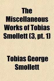 The Miscellaneous Works of Tobias Smollett (Volume 3, pt. 1)