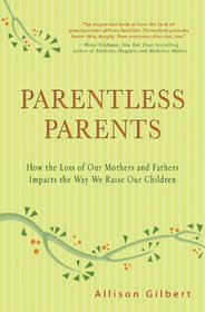 Parentless Parents: How the Loss of Our Mothers and Fathers Impacts the Way We Raise Our Children