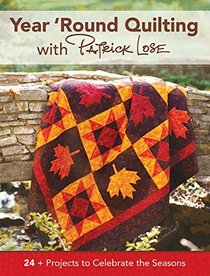 Year 'Round Quilting with Patrick Lose: 24+ Projects to Celebrate the Seasons
