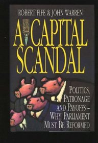 A Capital Scandal: Politics, Patronage and Payoffs, Why Parliament Must Be Reformed