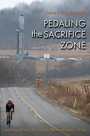 Pedaling the Sacrifice Zone: Teaching, Writing, and Living above the Marcellus Shale (The Seventh Generation: Survival, Sustainability, Sustenance in a New Nature)