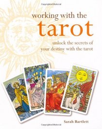 Working with the Tarot: Unlock the Secrets of Your Destiny with the Tarot