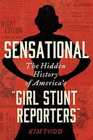 Sensational: The Hidden History of America's 'Girl Stunt Reporters'