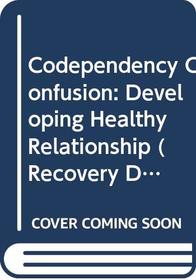 Codependency Confusion: Developing Healthy Relationship (Recovery Discovery)