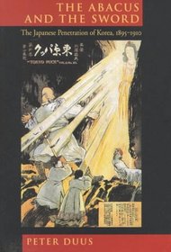 The Abacus and the Sword: The Japanese Penetration of Korea, 1895-1910 (Twentieth-Century Japan - the Emergence of a World Power, 4)