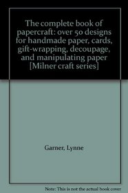 The complete book of papercraft: over 50 designs for handmade paper, cards, gift-wrapping, decoupage, and manipulating paper