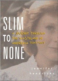 Slim to None : A Journey Through the Wasteland of Anorexia Treatment