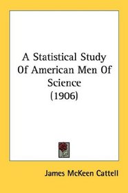 A Statistical Study Of American Men Of Science (1906)