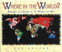 Where in the World?: Around the Globe in 13 Works of Art (Bob Raczka's Art Adventures)