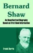 Bernard Shaw: An Unauthorized Biography Based On First Hand Information