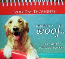 WORDS TO WOOF BY: 365 SMILES FOR DOG LOVERS (EVERY DAY THOUGHTS)