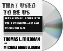 That Used to Be Us: How America Fell Behind in the World We Invented--and How We Can Come Back