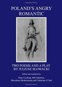 Poland's Angry Romantic: Two Poems and a Play by Juliusz Slowacki
