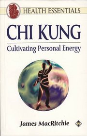 Chi Kung: Cultivating Personal Energy (Health Essentials)
