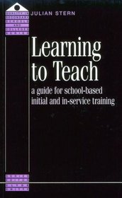 Learning to Teach: A Guide for School-Based Initial and In-Service Training (Quality in Secondary Schools and Colleges Series)