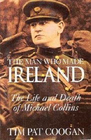 The Man Who Made Ireland: The Life and Death of Michael Collins