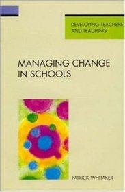Managing Change in Schools (Developing Teachers and Teaching)