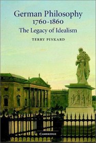 German Philosophy 1760-1860 : The Legacy of Idealism