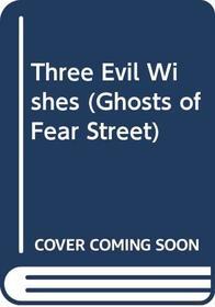 Three Evil Wishes (Ghosts of Fear Street, No 19)