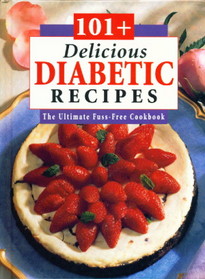 101+ Delicious Diabetic Recipes: The Ultimate Fuss Free Cookbook