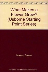 What Makes a Flower Grow? (Usborne Starting Point Series)