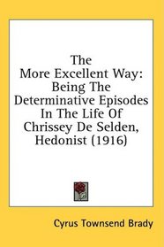 The More Excellent Way: Being The Determinative Episodes In The Life Of Chrissey De Selden, Hedonist (1916)