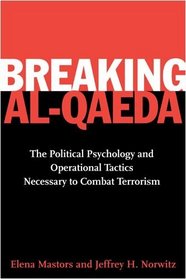 Breaking Al-Qaeda: The Political Psychology and Operational Tactics Necessary to Combat Terrorism