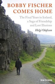Bobby Fischer Comes Home: The Final Years in Iceland, a Saga of Frienship and Lost Illusions