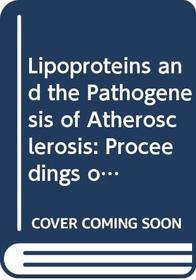 Lipoproteins and the Pathogenesis of Atherosclerosis: Proceedings of the International Symposium on Lipoproteins and the Pathogenesis of Atheroscler (International Congress Series)