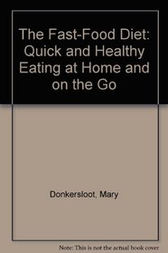 The Fast-Food Diet: Quick and Healthy Eating at Home and on the Go