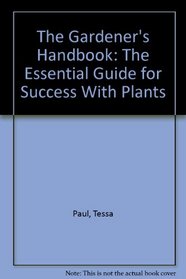 The Gardener's Handbook: The Essential Guide for Success With Plants