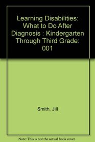 Learning Disabilities: What to Do After Diagnosis : Kindergarten Through Third Grade