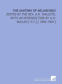 The Anatomy of Melancholy: Edited by the Rev. A.R. Shilleto, With an Introduction by a.H. Bullen [ V.3 ] [ 1896-1904 ]