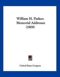 William H. Parker: Memorial Addresses (1909)
