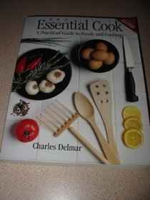 Essential Cook: Everything You Really Need to Know About Foods and Cooking